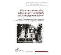 Diaspora camerounaise : actrice de développement, entre engagement et défis: Leçons d’expériences, obstacles à surmonter et pistes pour une contribution plus unie et efficace