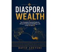 Diaspora Wealth: The Complete Financial Guide for African Professionals Building a Life in the US and UK