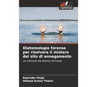 Diatomologia forense per risolvere il mistero del sito di annegamento: con riferimento alle diatomee del Punjab