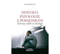 Libri Benigno Fra - Diavolo, Patologie E Possessioni. Scienza E Fede In Dialogo