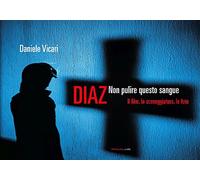 Diaz. Non pulire questo sangue. Il film, la sceneggiatura, le foto