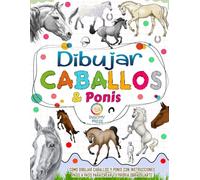 Dibujar caballos y ponis: Cómo dibujar caballos y ponis con una guía de dibujo paso a paso para crear tu propia obra de arte.