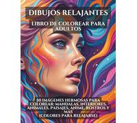 Dibujos Relajantes: Libro de colorear para adultos. 50 imágenes hermosas para colorear: mandalas, interiores, animales, paisajes, anime, rostros y más (Colores para Relajarse)