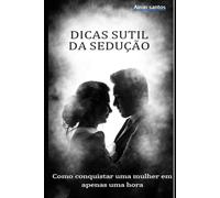 Dicas sutil da sedução: Como conquistar uma mulher em apenas uma hora.