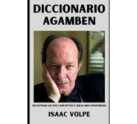 DICCIONARIO AGAMBEN. Un estudio de sus conceptos e ideas más profundos: Filósofo contemporáneo, cuyo pensamiento conecta la política, la teología, el derecho y la estética.