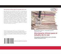 Diccionario clínico para el estudio de la voz: Conceptos fundamentales para entender como funciona la voz