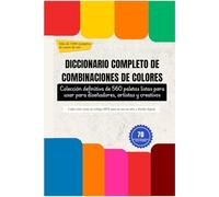 DICCIONARIO COMPLETO DE COMBINACIONES DE COLORES: Colección definitiva de 560 paletas listas para usar para diseñadores, artistas y creativos