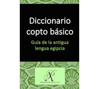 Diccionario copto básico: Guía de la antigua lengua egipcia