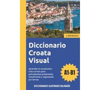 Diccionario Croata Visual - Aprender el vocabulario para principiantes organizado por temas - ilustrado y bilinguë