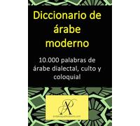 Diccionario de árabe moderno: 10.000 palabras de árabe dialectal, culto y coloquial