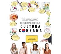 Diccionario de la cultura coreana : Desde el kimchi hasta el K-Pop y los clichés de K-dramas. Todo sobre Corea explicado.
