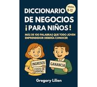 Diccionario de Negocios ¡Para Niños!: Más de 100 palabras que todo joven emprendedor debería conocer