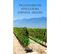 DICCIONARIO DE VITICULTURA (ESPAÑOL-INGLÉS): Viticulture Dictionary (English-Spanish)