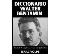 DICCIONARIO DE WALTER BENJAMIN. Un estudio de sus palabras y frases más significativas: Los conceptos esenciales de la filosofía, la crítica cultural, la estética y la historia de Walter Benjamin