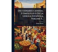 Diccionario General EtimolÃ3gico De La Lengua Española, Volume 5...