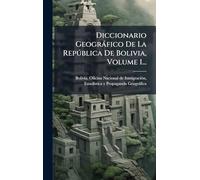 Diccionario Geogràfico De La Repðblica De Bolivia, Volume 1...