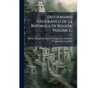 Diccionario Geogràfico De La Repðblica De Bolivia, Volume 1...