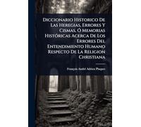 Diccionario Historico De Las Heregias, Errores Y Cismas, Ã" Memorias HistÃ3ricas Acerca De Los Errores Del Entendimiento Humano Respecto De La Religion Christiana