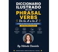 Diccionario Ilustrado Phrasal Verbs: Diccionario ilustrado bilingüe para aprender, entender y usar los phrasal verbs (verbos compuestos) en inglés con ilustraciones, ejemplos claros y traducciones al español para estudiantes hispanohablantes.