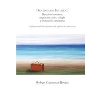 Diccionario Integral Derechos humanos, migración, asilo, refugio y protdección subsidiaria: Enfoque multidisciplinario de aplicación universal