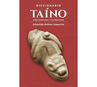Diccionario taíno, documentado y comentado: Palabras indígenas de las Antillas Mayores, su significado e interpretación a través de la historia