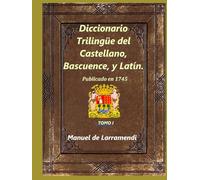 Diccionario Trilingüe del Castellano, Bascuence, y Latín.: Tomo I