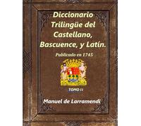 Diccionario Trilingüe del Castellano, Bascuence, y Latín.: Tomo II