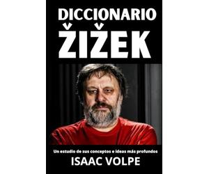 DICCIONARIO ŽIŽEK. Un estudio de sus conceptos e ideas más profundos.: Una guía precisa para comprender sus conceptos sobre filosofía, psicoanálisis, marxismo, teología y cultura popular,