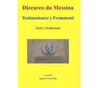 Dicearco da Messina. Testimonianze e Frammenti - Ignazio Salvatore Concordia