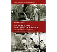 Dicembre 1943 tra cronaca e storia. La battaglia di Ortona dai diari di gu...