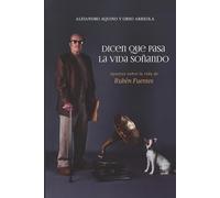 Dicen que pasa la vida soñando. Apuntes sobre la vida de Rubén Fuentes.