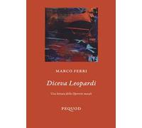 Diceva Leopardi. Una lettura delle «Operette morali»