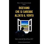 Dicevano che si sarebbe alzato il vento. Storie e visioni dal Tour de France 2017