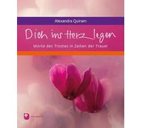 Dich ins Herz legen: Worte des Trostes in Zeiten der Trauer