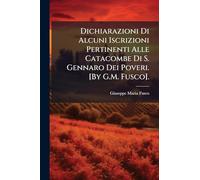 Dichiarazioni Di Alcuni Iscrizioni Pertinenti Alle Catacombe Di S. Gennaro Dei Poveri. [By G.M. Fusco].