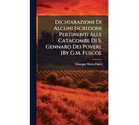 Dichiarazioni Di Alcuni Iscrizioni Pertinenti Alle Catacombe Di S. Gennaro Dei Poveri. [By G.M. Fusco].