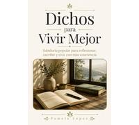 Dichos para Vivir Mejor: Sabiduría popular para reflexionar, escribir y vivir con más conciencia