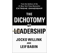 Dichotomy Of Leadership: Balancing the Challenges of Extreme Ownership to Lead and Win