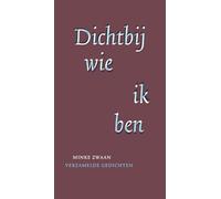 Dichtbij wie ik ben: verzamelde gedichten