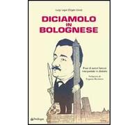 Diciamolo in bolognese. Frasi di autori famosi interpretate in dialetto