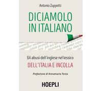Diciamolo in italiano. Gli abusi dell'inglese nel lessico dell'Italia e incolla
