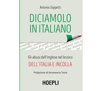 Diciamolo in italiano. Gli abusi dell'inglese nel lessico dell'Italia e incolla
