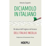 Diciamolo in italiano. Gli abusi dell'inglese nel lessico dell'Italia e incolla
