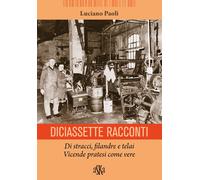 Diciassette racconti. Di stracci, filandre e telai. Vicende pratesi come vere
