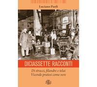 Libri Luciano Paoli - Diciassette Racconti. Di Stracci, Filandre E Telai. Vicend