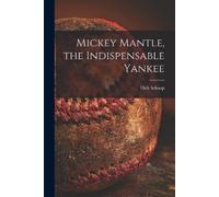Dick 1934-2001 Schaap Mickey Mantle, the Indispensable Yankee (Tascabile)