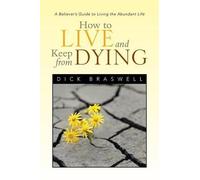 Dick Braswell How to Live and Keep from Dying (Tascabile)