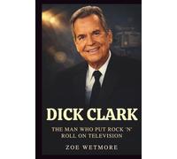 DICK CLARK: The Man Who Put Rock ’n’ Roll on Television.
