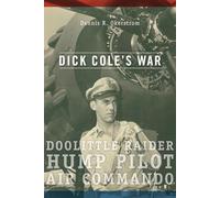 Dick Cole’s War: Doolittle Raider, Hump Pilot, Air Commando (American Military Experience)