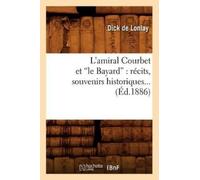 Dick de Lonlay L'Amiral Courbet Et Le Bayard: Récits, Souvenirs Hist (Tascabile)